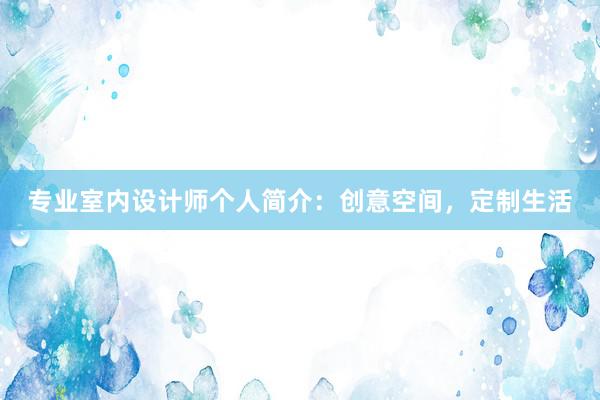 专业室内设计师个人简介：创意空间，定制生活